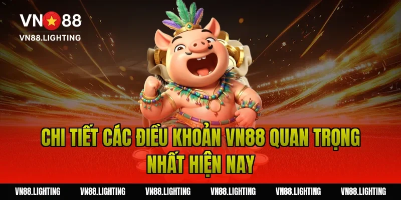 Chi tiết các điều khoản VN88 quan trọng nhất hiện nay